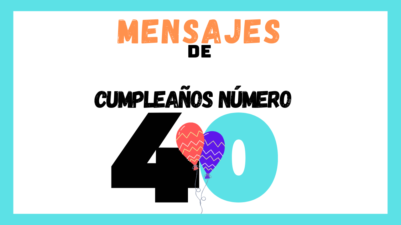 Frases para cumpleaños número 40 - ¡Felices Cuarenta!